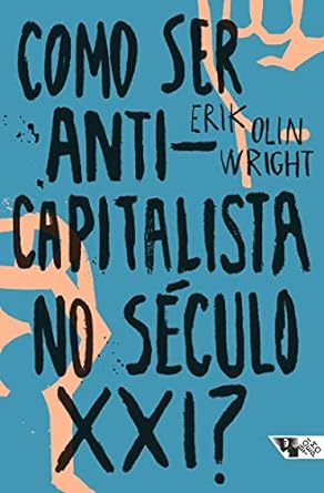 Como ser anticapitalista no seculo XXI Erik Olin Wright